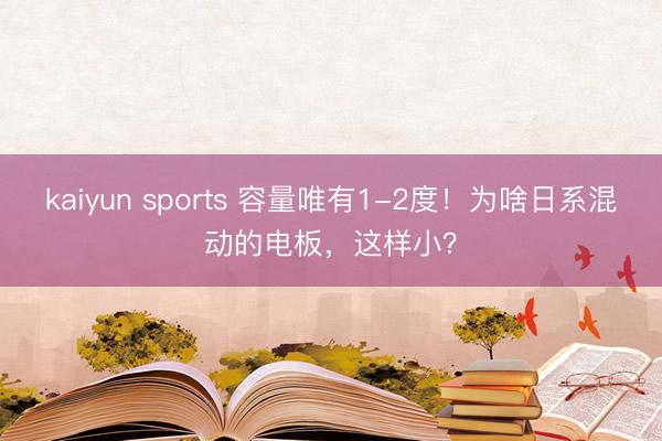 kaiyun sports 容量唯有1-2度!为啥日系混动的电板,这样小?