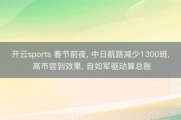 开云sports 春节前夜, 中日航路减少1300班, 高市尝到效果, 自如军驱动算总账